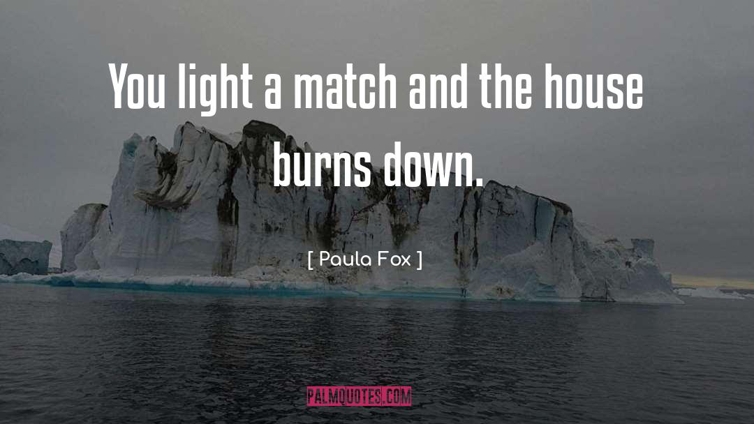 Paula Fox Quotes: You light a match and