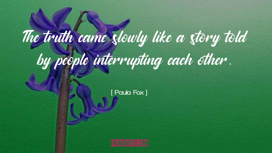 Paula Fox Quotes: The truth came slowly like