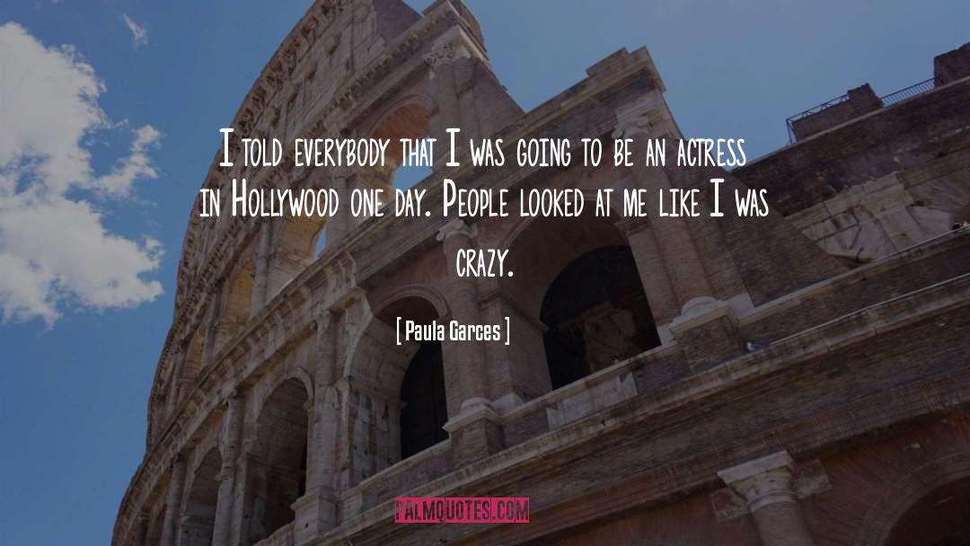 Paula Garces Quotes: I told everybody that I