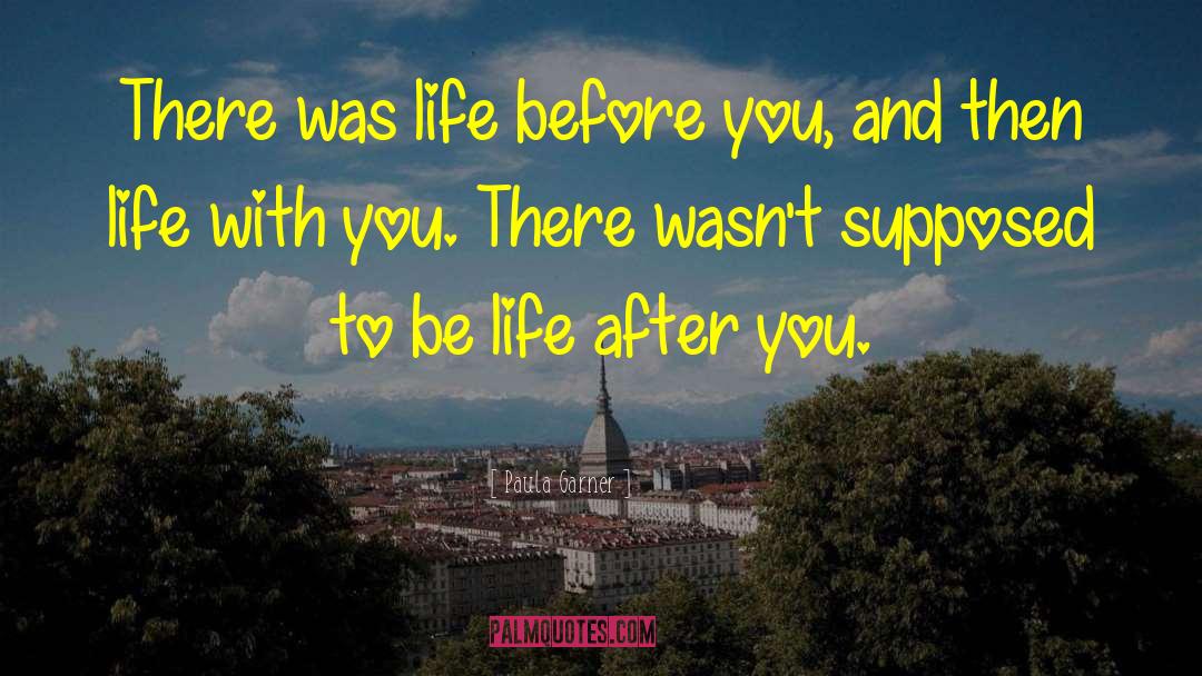Paula Garner Quotes: There was life before you,