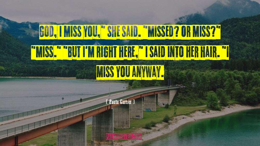 Paula Garner Quotes: God, I miss you,