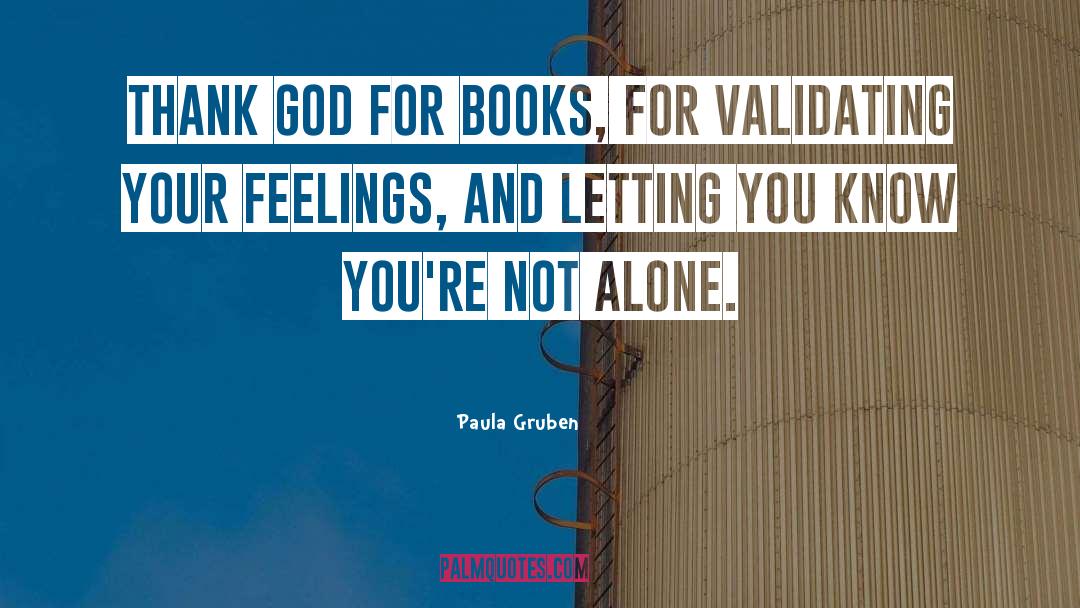 Paula Gruben Quotes: Thank God for books, for