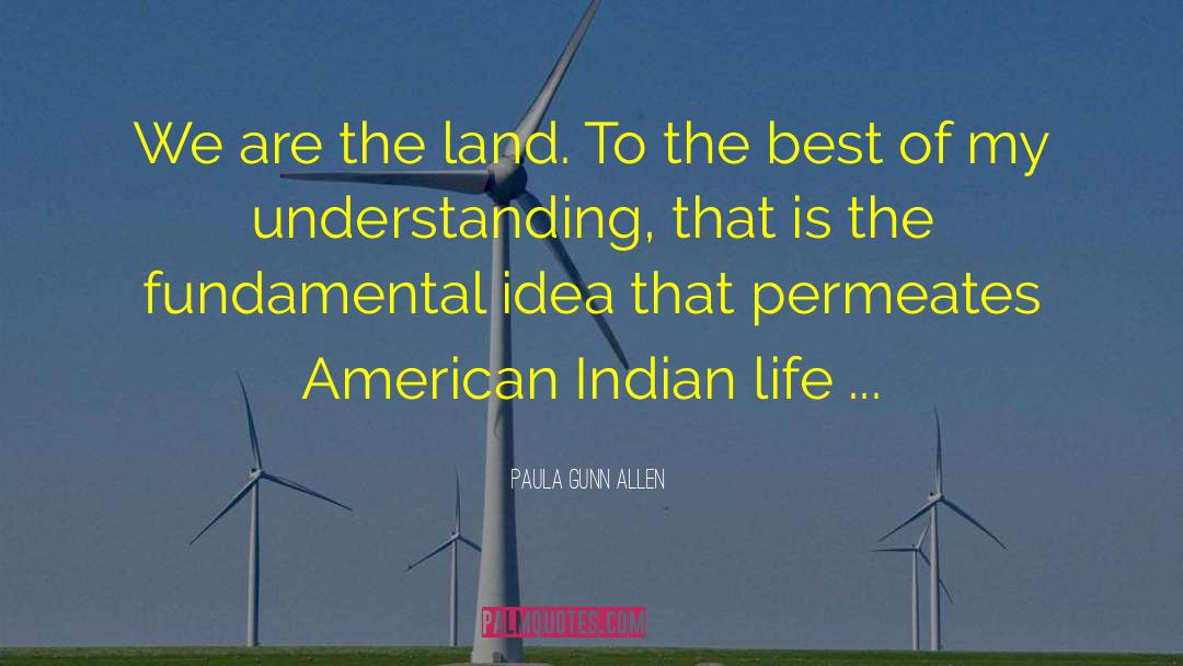 Paula Gunn Allen Quotes: We are the land. To