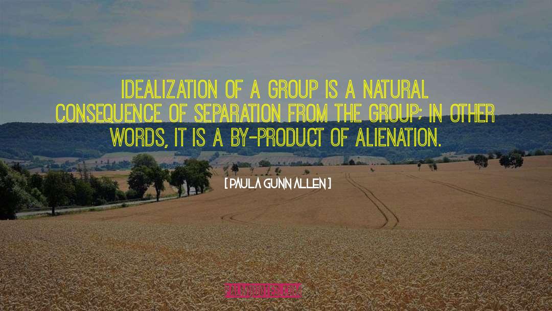 Paula Gunn Allen Quotes: Idealization of a group is