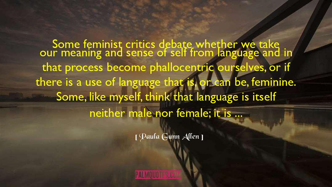 Paula Gunn Allen Quotes: Some feminist critics debate whether