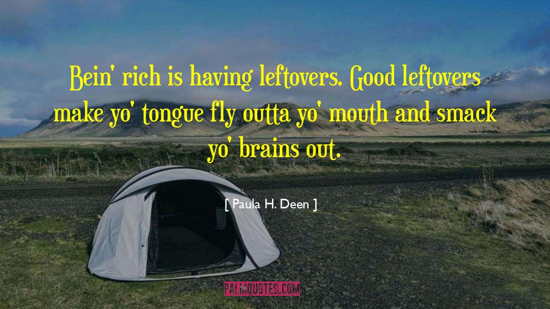 Paula H. Deen Quotes: Bein' rich is having leftovers.