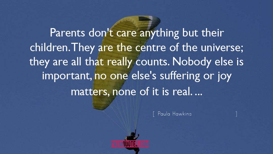 Paula Hawkins Quotes: Parents don't care anything but