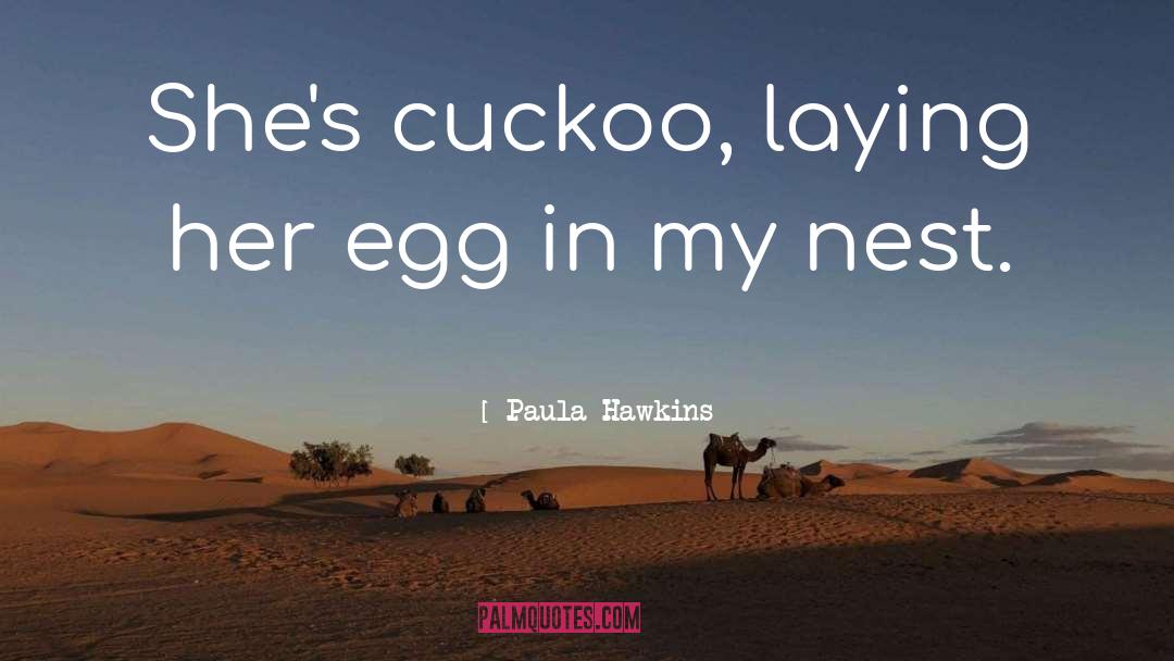 Paula Hawkins Quotes: She's cuckoo, laying her egg