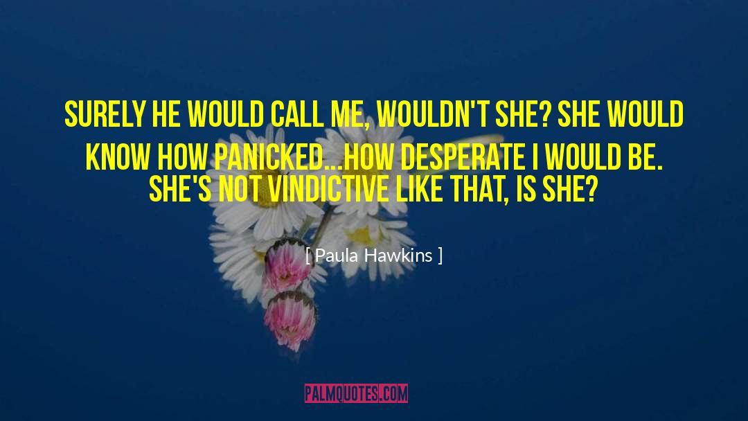 Paula Hawkins Quotes: Surely he would call me,