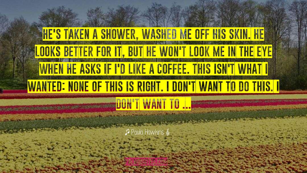 Paula Hawkins Quotes: He's taken a shower, washed