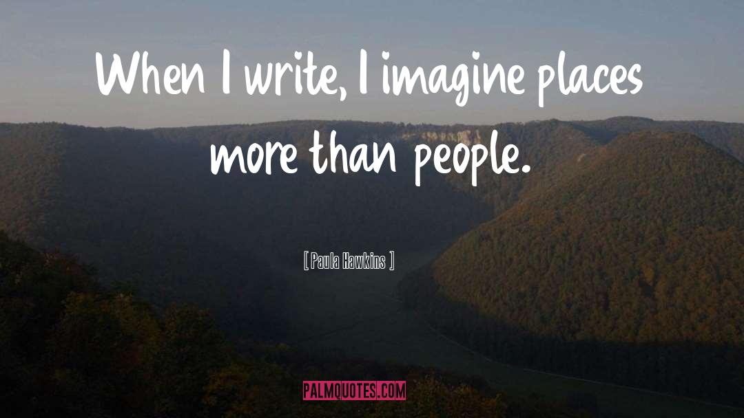 Paula Hawkins Quotes: When I write, I imagine