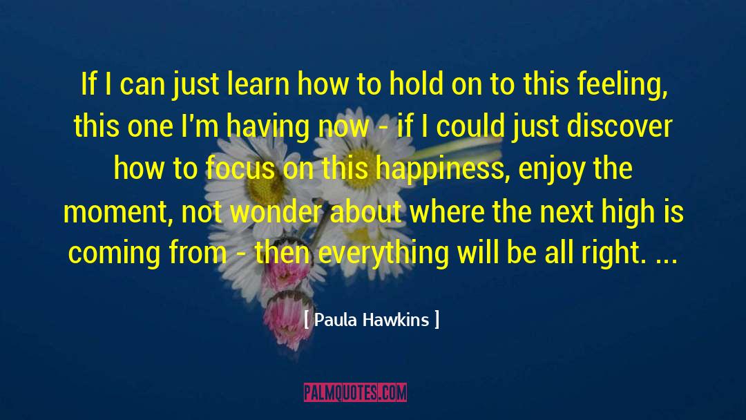 Paula Hawkins Quotes: If I can just learn