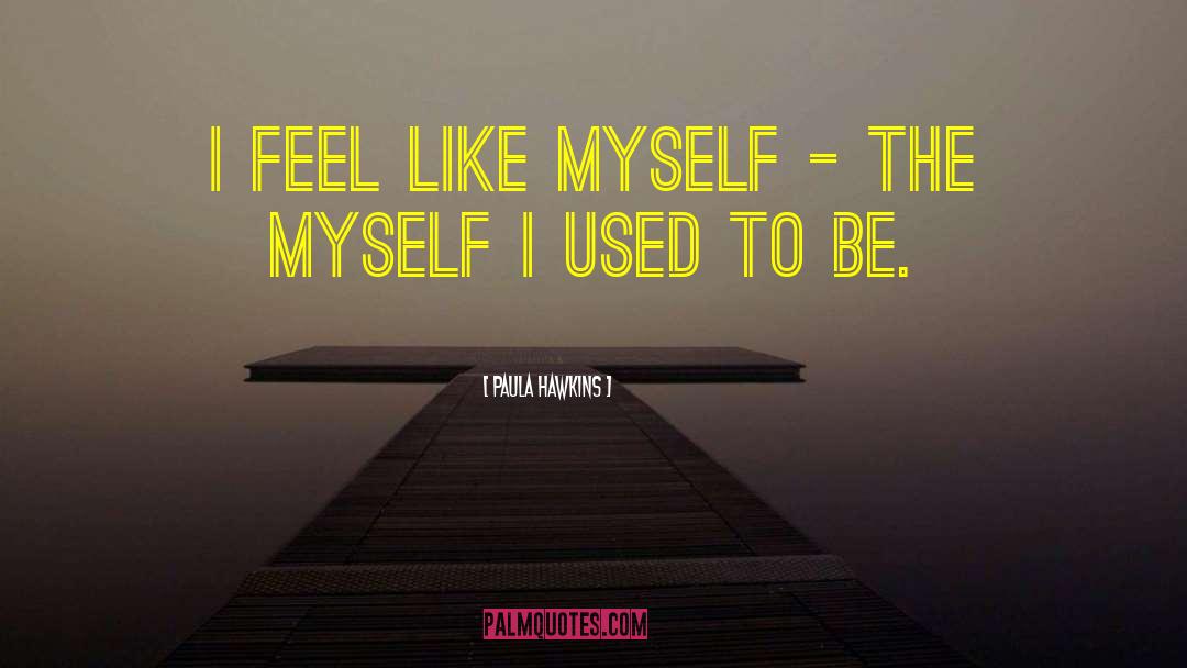 Paula Hawkins Quotes: I feel like myself -