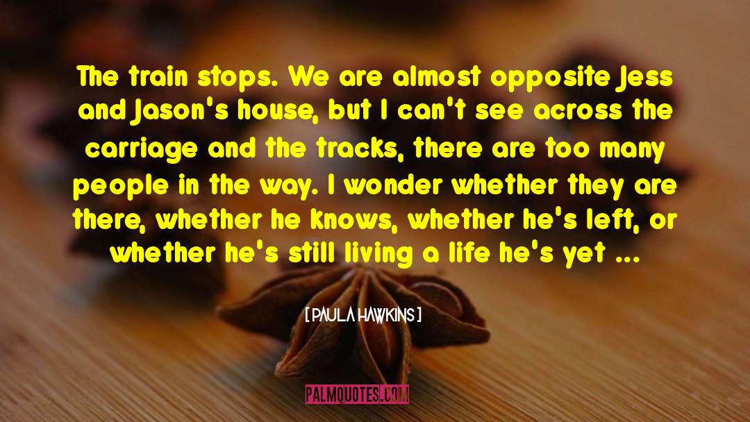 Paula Hawkins Quotes: The train stops. We are