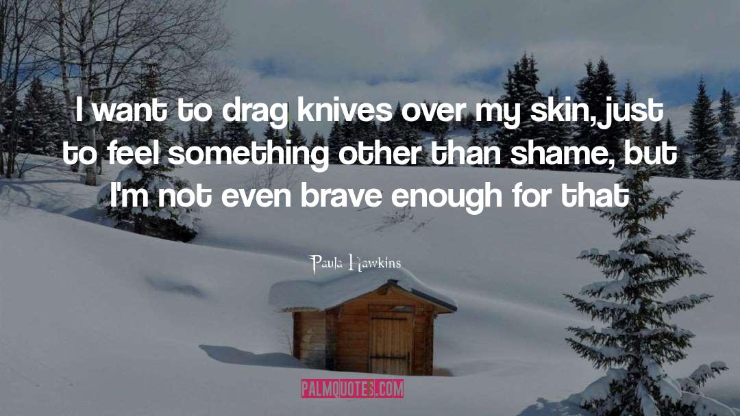 Paula Hawkins Quotes: I want to drag knives