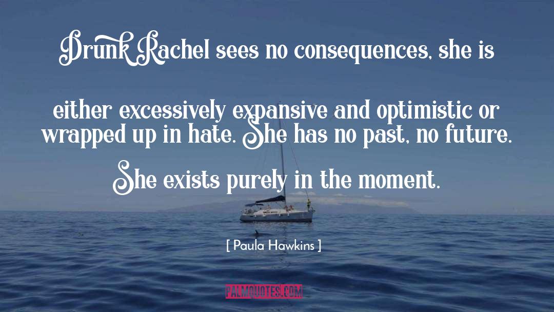 Paula Hawkins Quotes: Drunk Rachel sees no consequences,