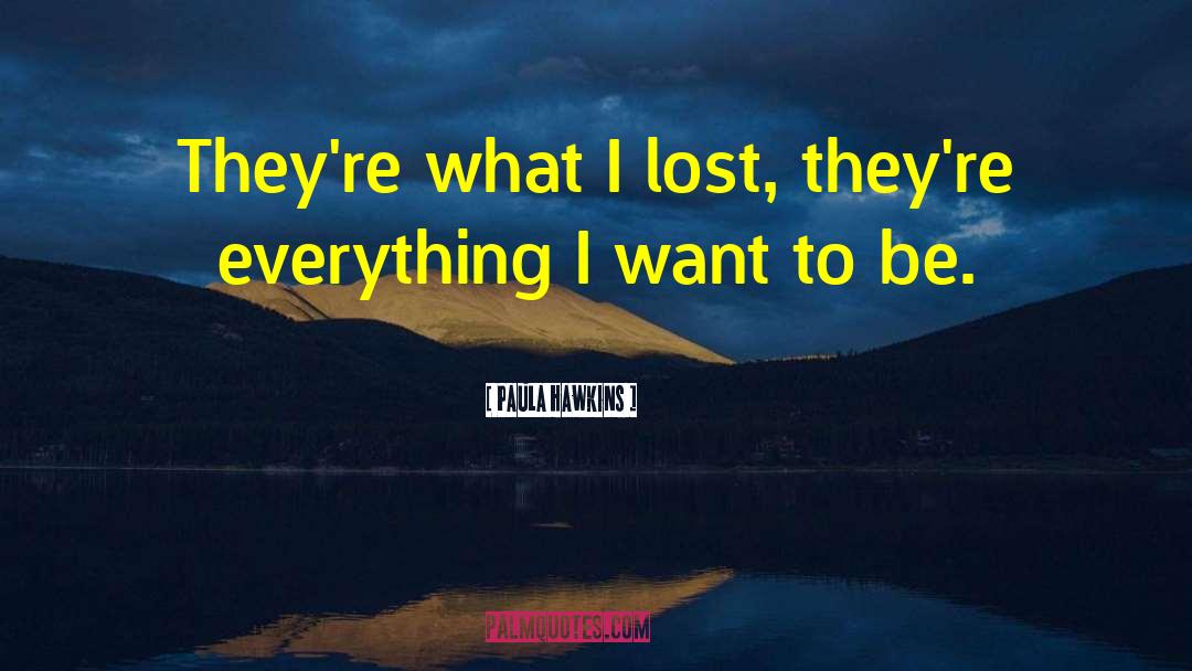 Paula Hawkins Quotes: They're what I lost, they're