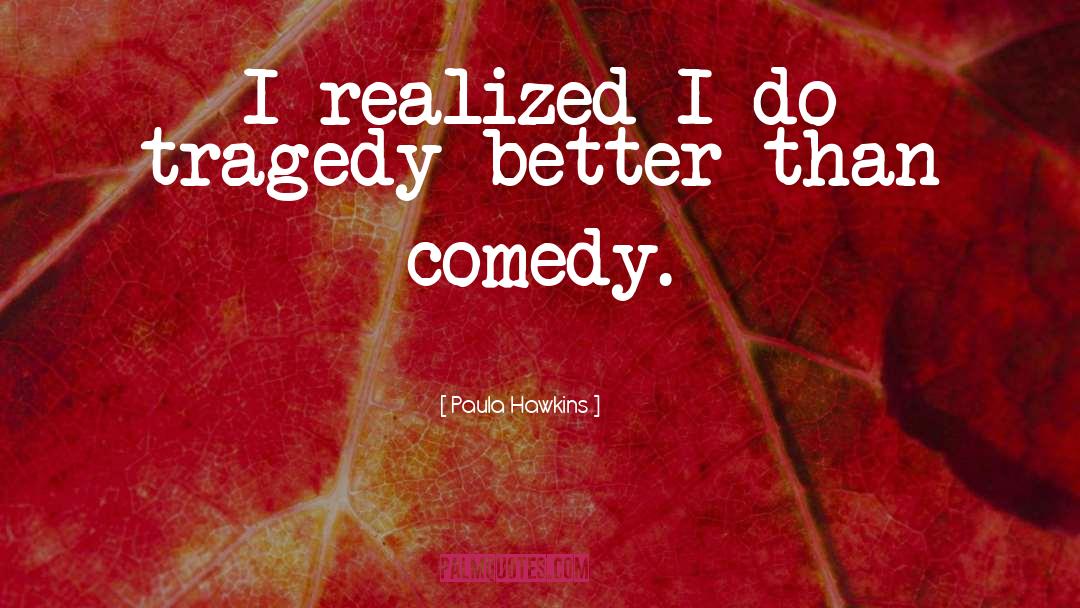 Paula Hawkins Quotes: I realized I do tragedy