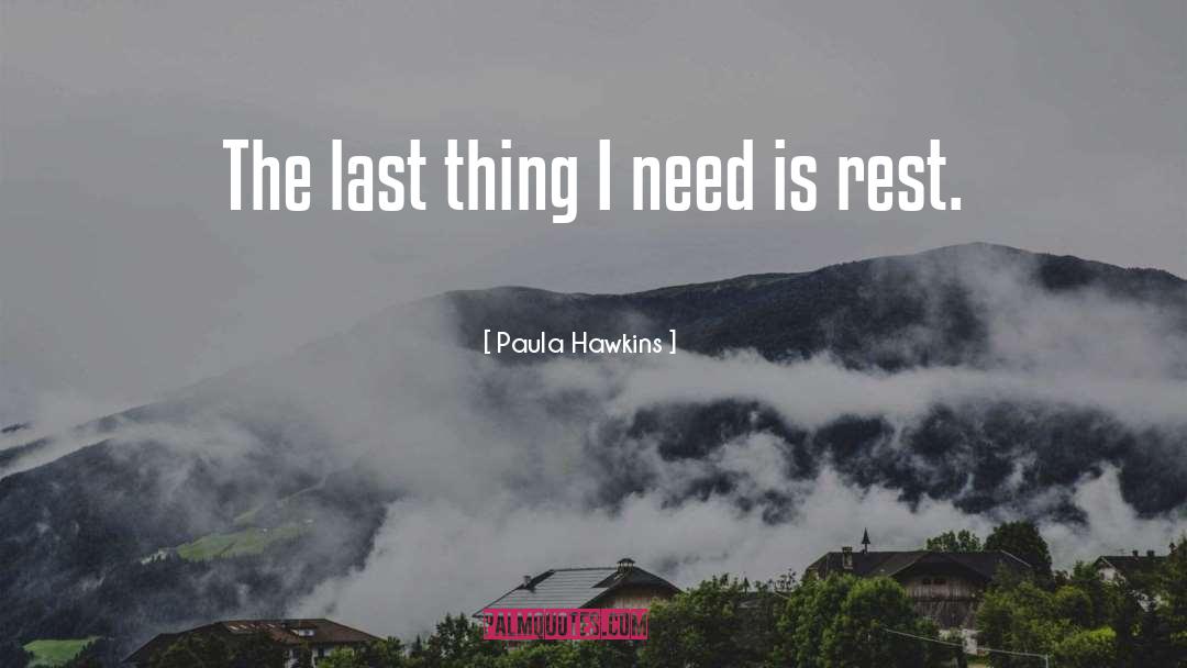 Paula Hawkins Quotes: The last thing I need