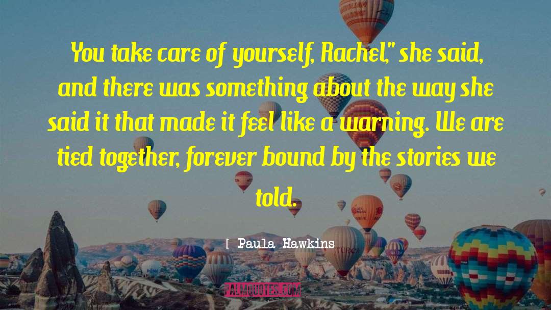 Paula Hawkins Quotes: You take care of yourself,