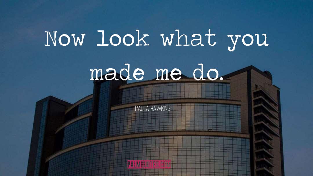 Paula Hawkins Quotes: Now look what you made