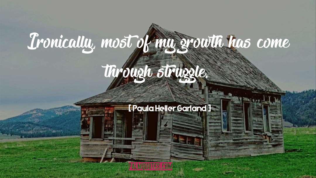 Paula Heller Garland Quotes: Ironically, most of my growth