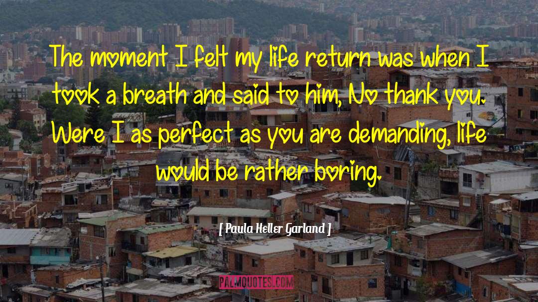 Paula Heller Garland Quotes: The moment I felt my