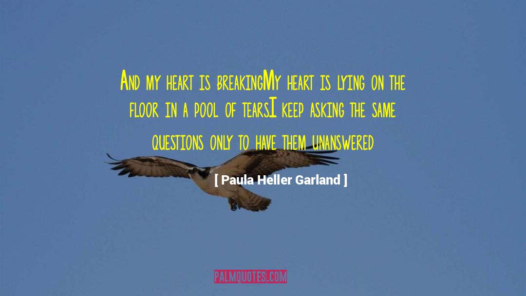 Paula Heller Garland Quotes: And my heart is breaking<br>My