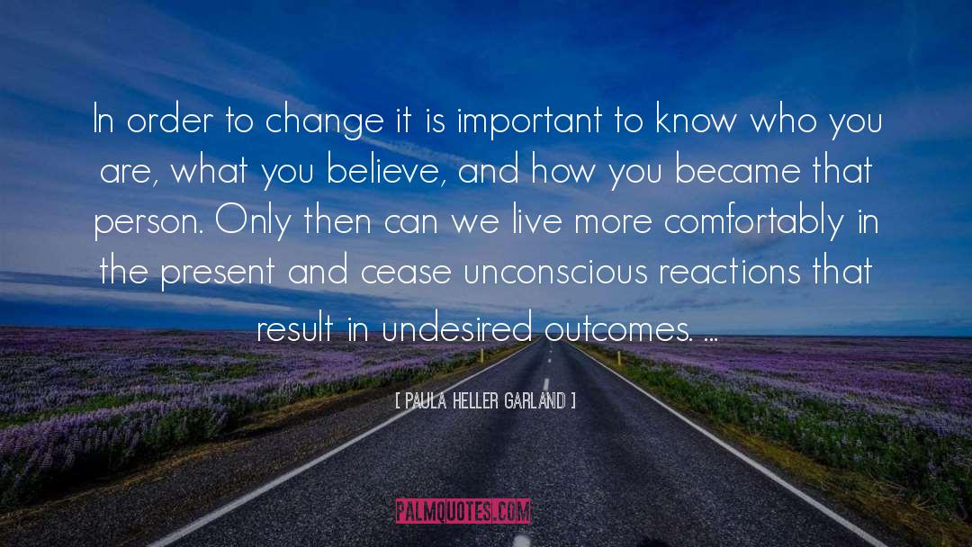 Paula Heller Garland Quotes: In order to change it