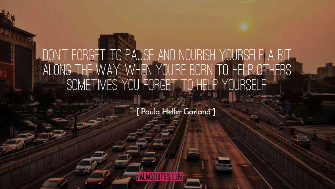 Paula Heller Garland Quotes: Don't forget to pause and