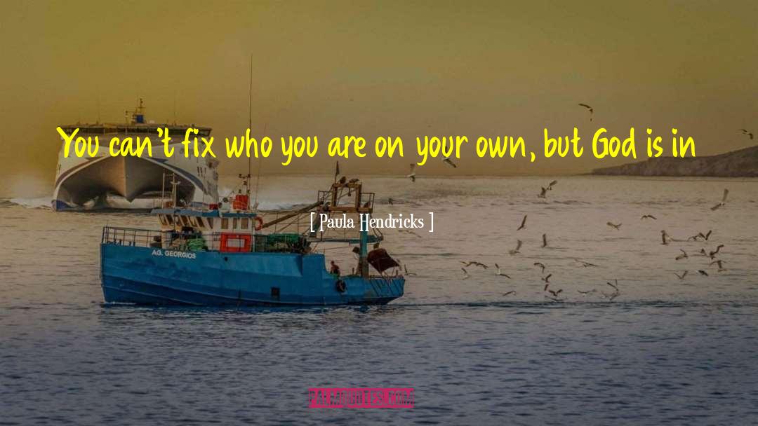 Paula Hendricks Quotes: You can't fix who you