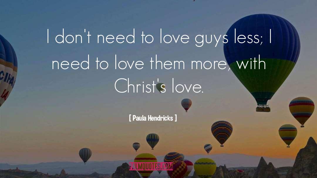 Paula Hendricks Quotes: I don't need to love