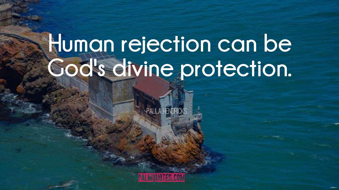 Paula Hendricks Quotes: Human rejection can be God's