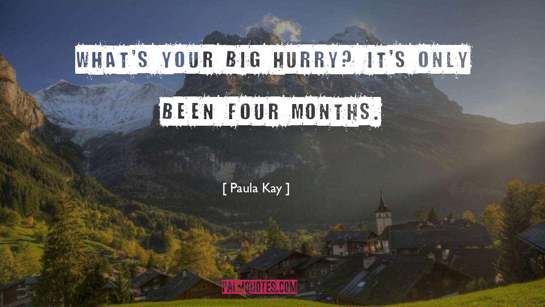 Paula Kay Quotes: What's your big hurry? It's