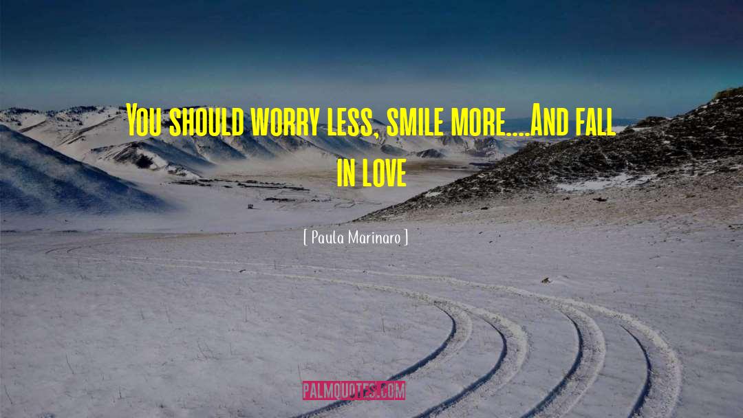 Paula Marinaro Quotes: You should worry less, smile
