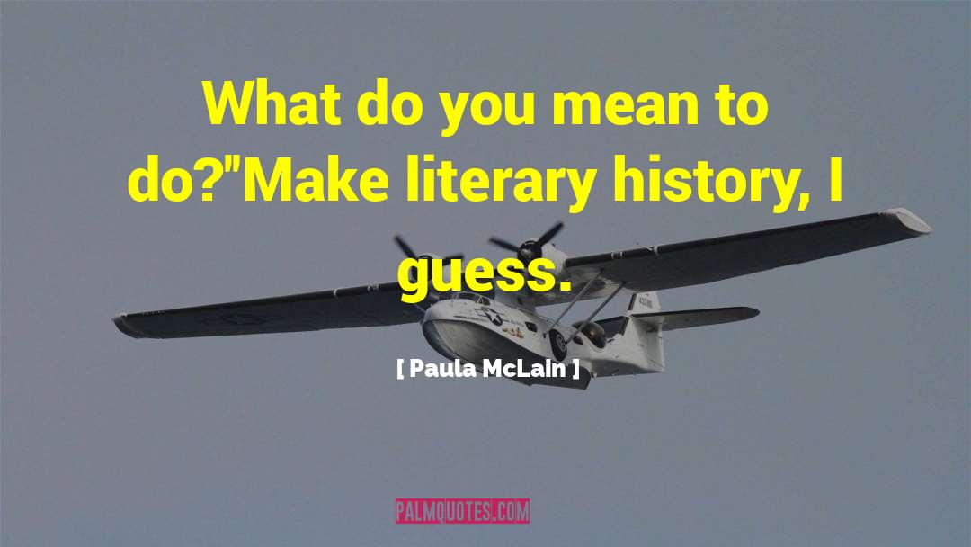 Paula McLain Quotes: What do you mean to