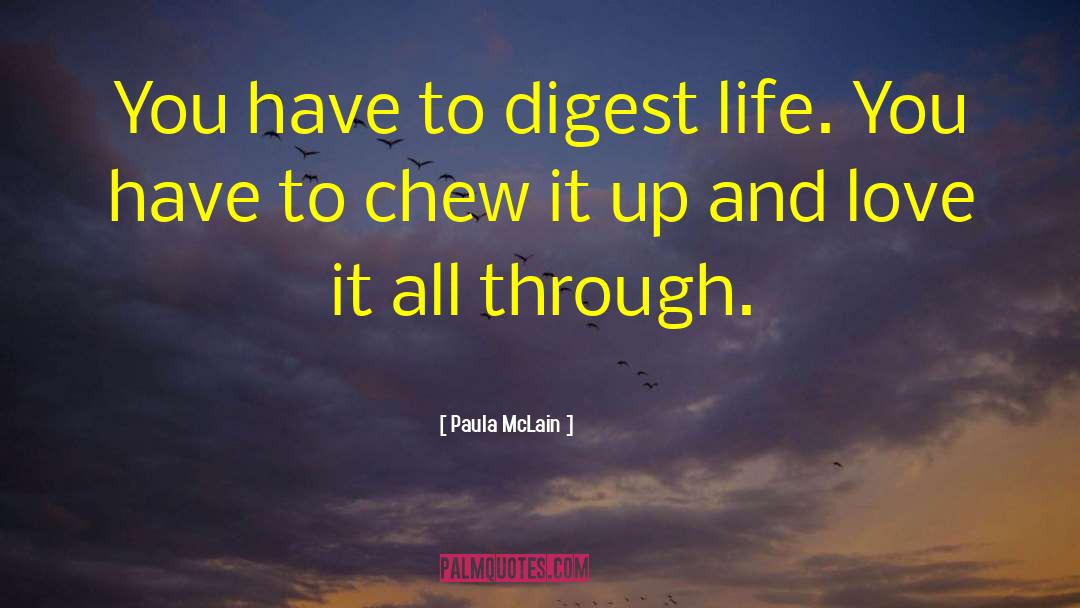 Paula McLain Quotes: You have to digest life.