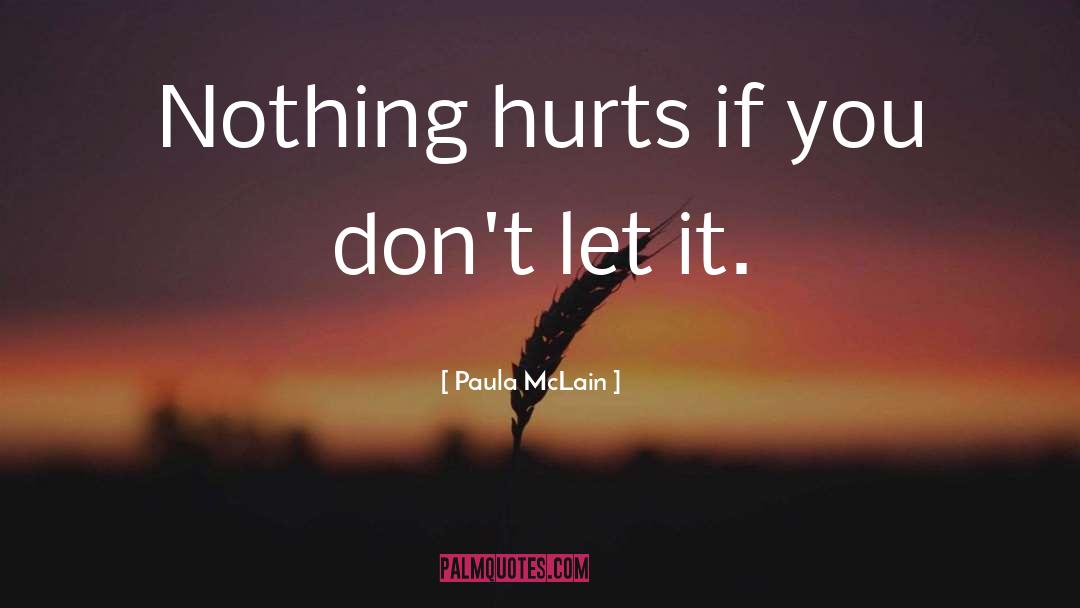 Paula McLain Quotes: Nothing hurts if you don't