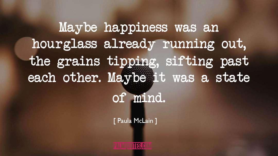 Paula McLain Quotes: Maybe happiness was an hourglass