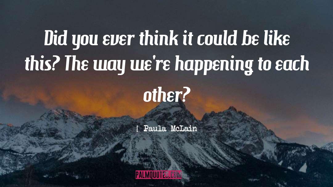 Paula McLain Quotes: Did you ever think it
