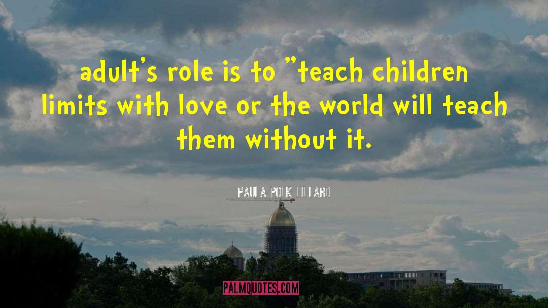 Paula Polk Lillard Quotes: adult's role is to 