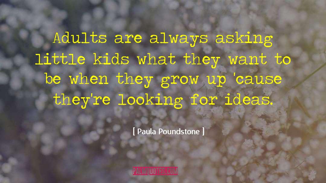 Paula Poundstone Quotes: Adults are always asking little
