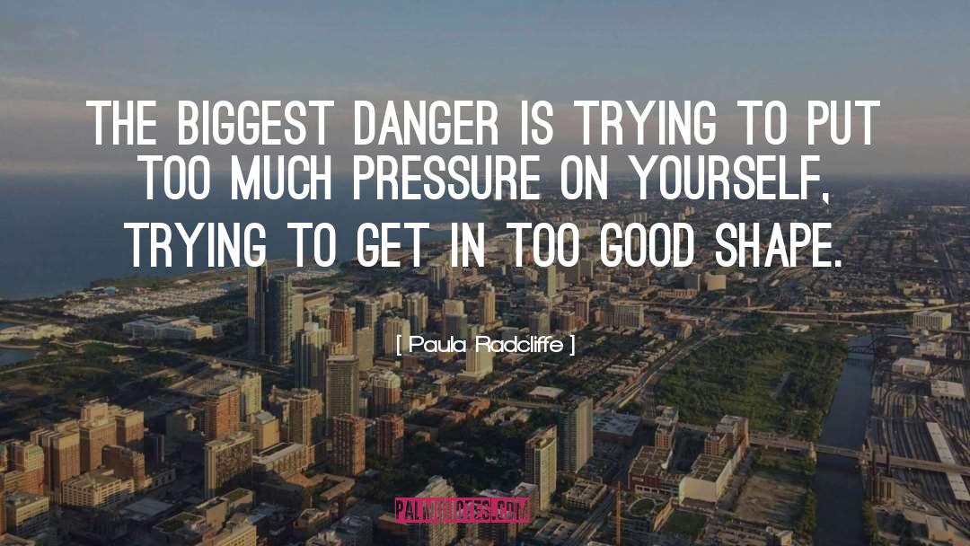 Paula Radcliffe Quotes: The biggest danger is trying