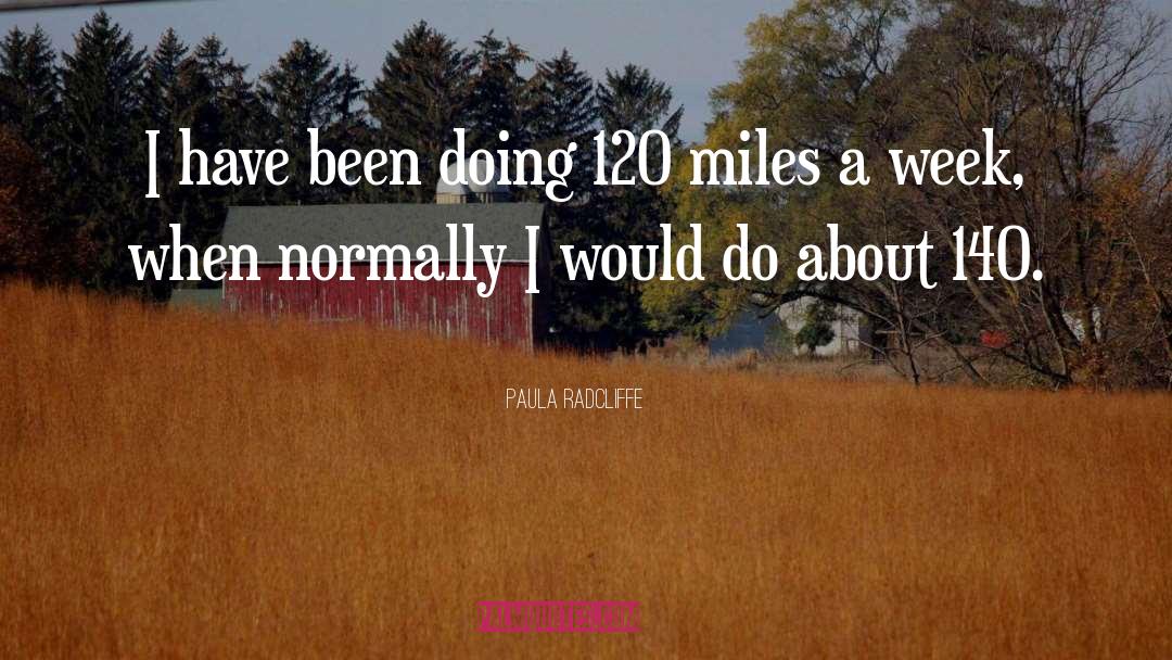 Paula Radcliffe Quotes: I have been doing 120