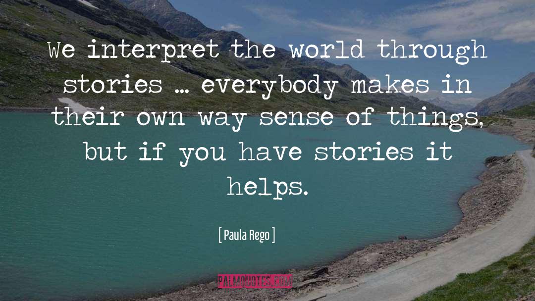 Paula Rego Quotes: We interpret the world through