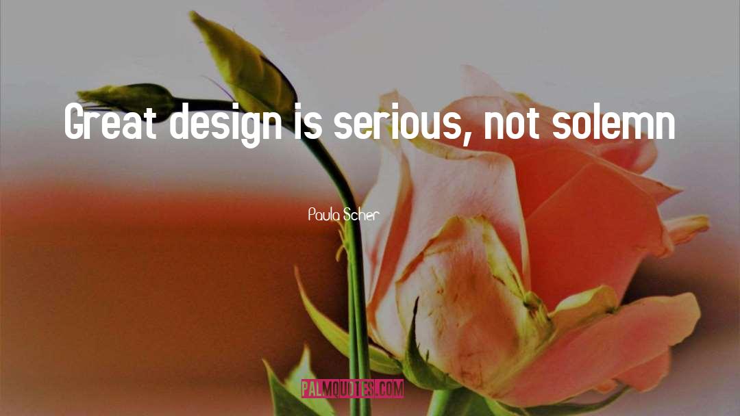 Paula Scher Quotes: Great design is serious, not