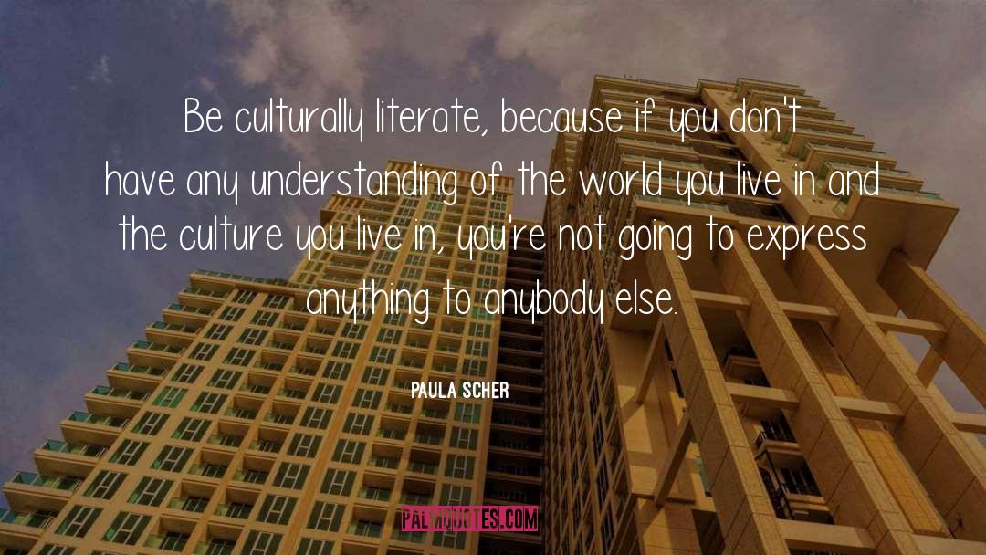 Paula Scher Quotes: Be culturally literate, because if