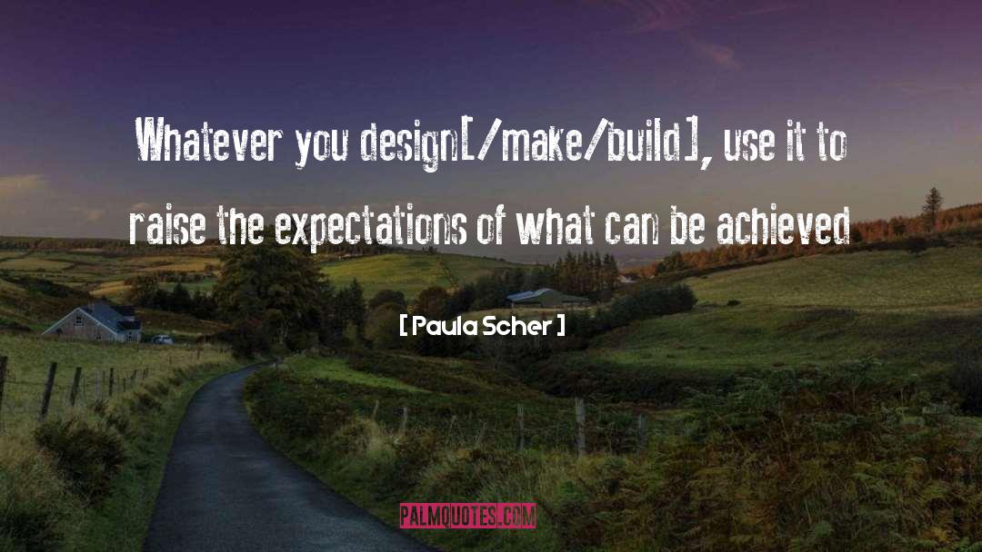 Paula Scher Quotes: Whatever you design[/make/build], use it