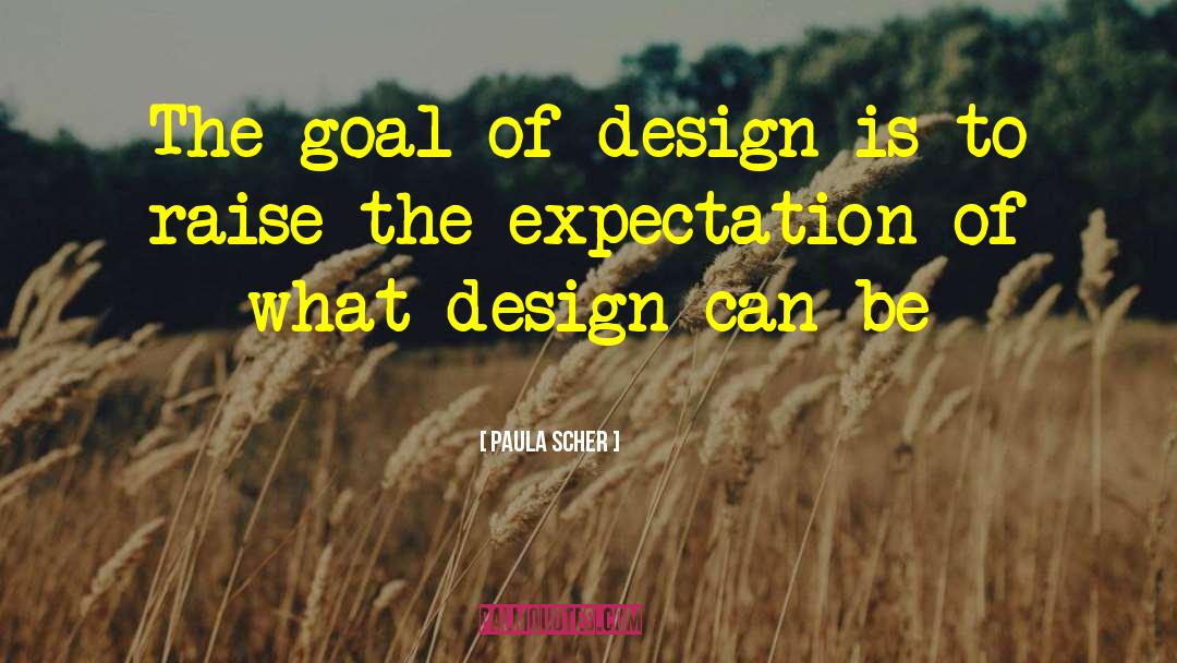 Paula Scher Quotes: The goal of design is