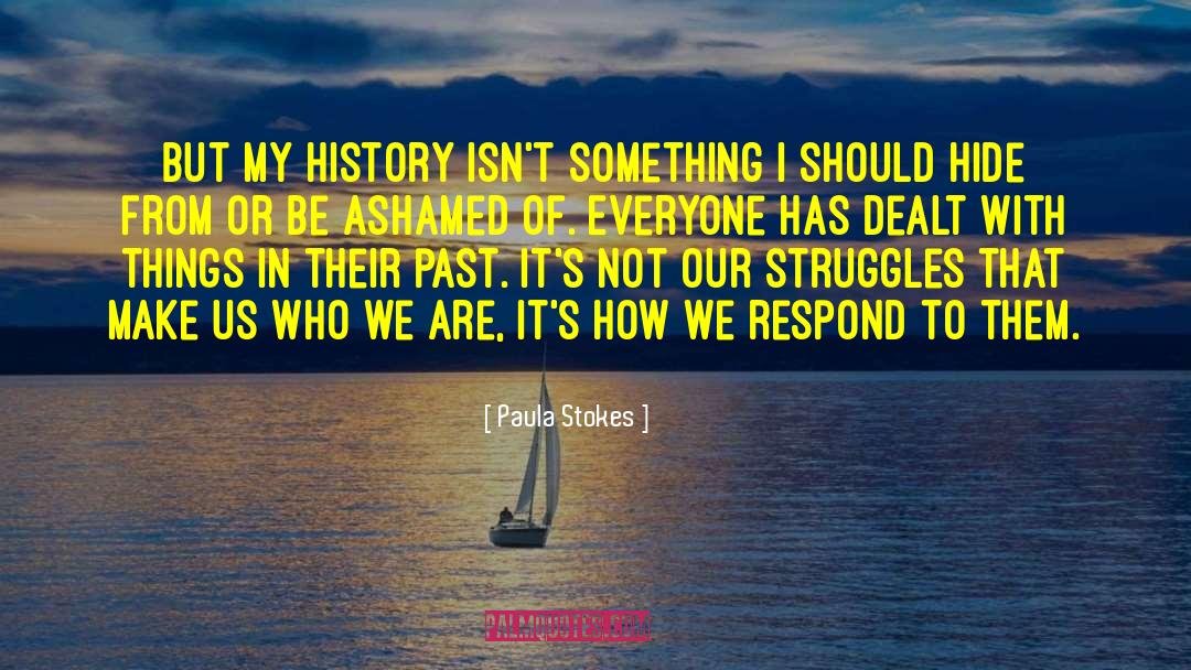 Paula Stokes Quotes: But my history isn't something